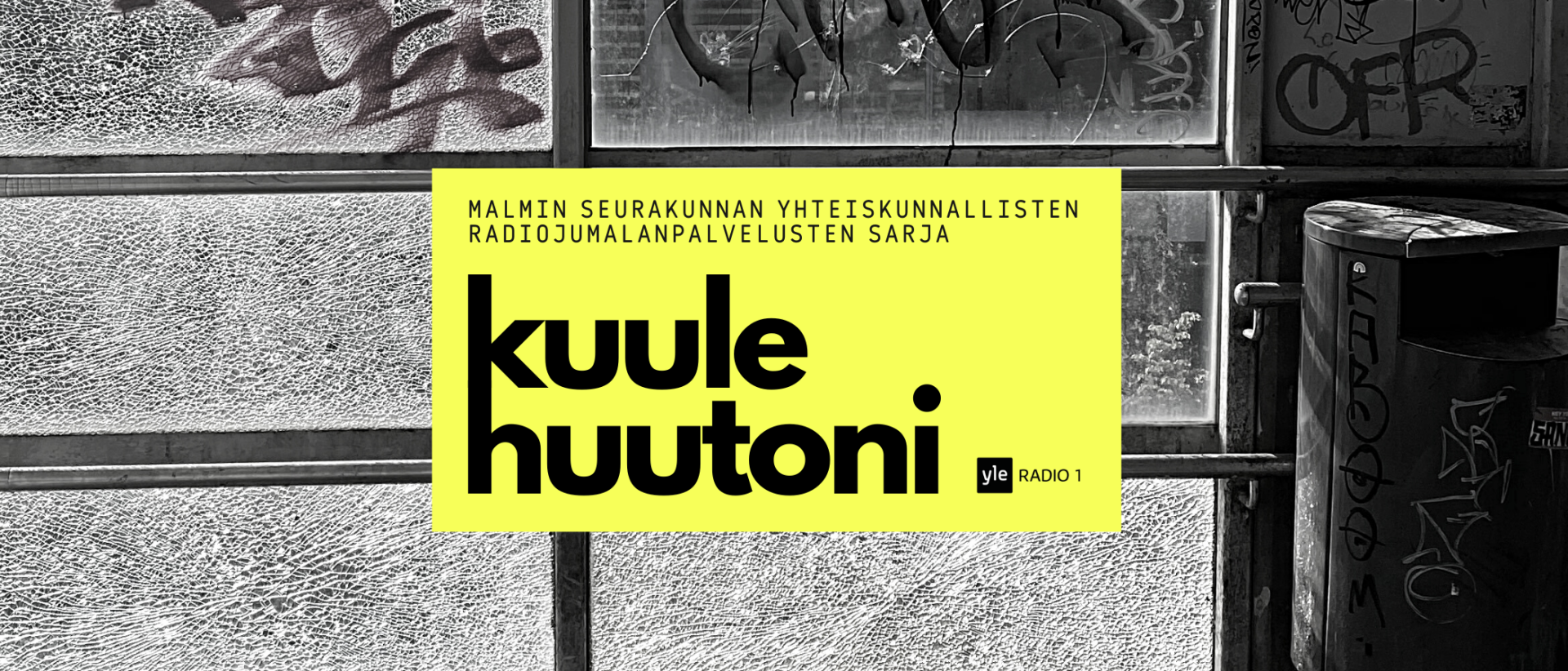 Mustavalkoiseen graffitiseinän päällä keltainen kyltti jossa teksti: Kuule huutoni - Malmin seurakunnan yhteiskunnallisten radiojumalanpalvelusten sarja, Yle radio 1.
