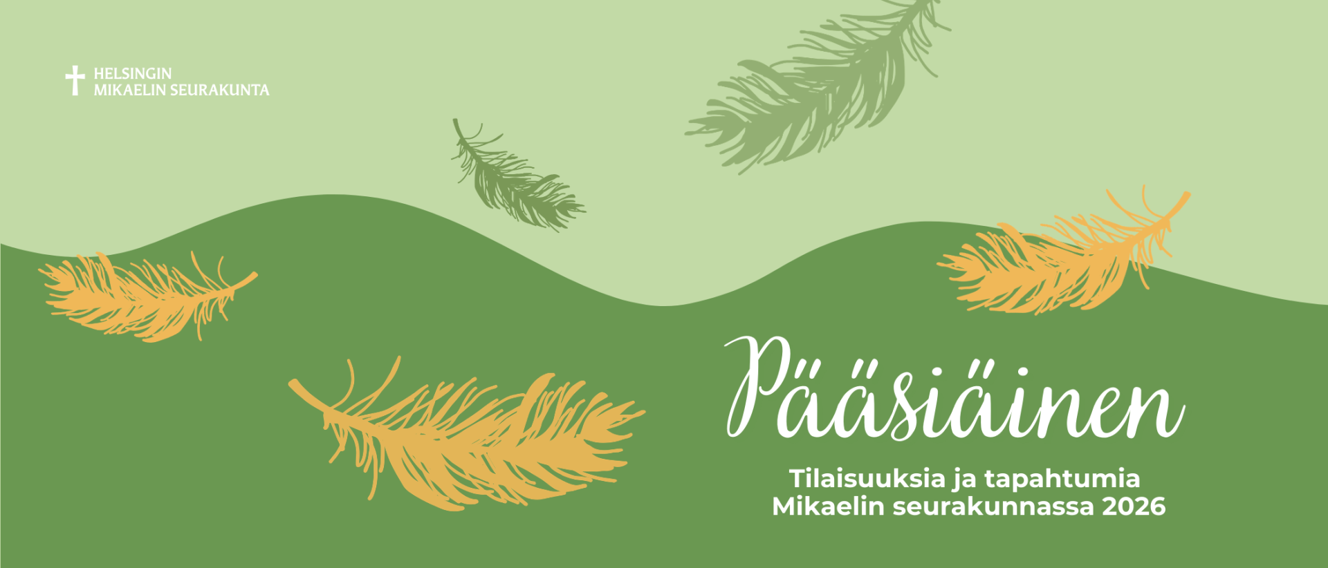 Vihreän sävyisellä taustalla vihreitä ja keltaisia höyheniä. Teksti: Pääsiäinen, Tilaisuuksia ja tapahtumia  Mikaelin seurakunnassa 2026