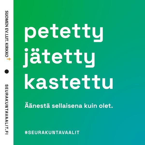Pohjana vihreä likuväri, teksti Petetty, jätetty, kastettu, äänestä sellaisena kuin olet. #seurakuntavaalit.fi