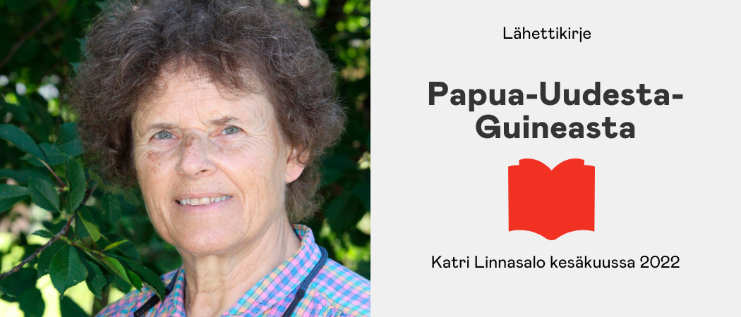 Katri Linnasalo ja teksti jossa lukee Uutiskirje Papua-Uudesta-Guineasta-Katri Linnasalo kesäkuussa 2022