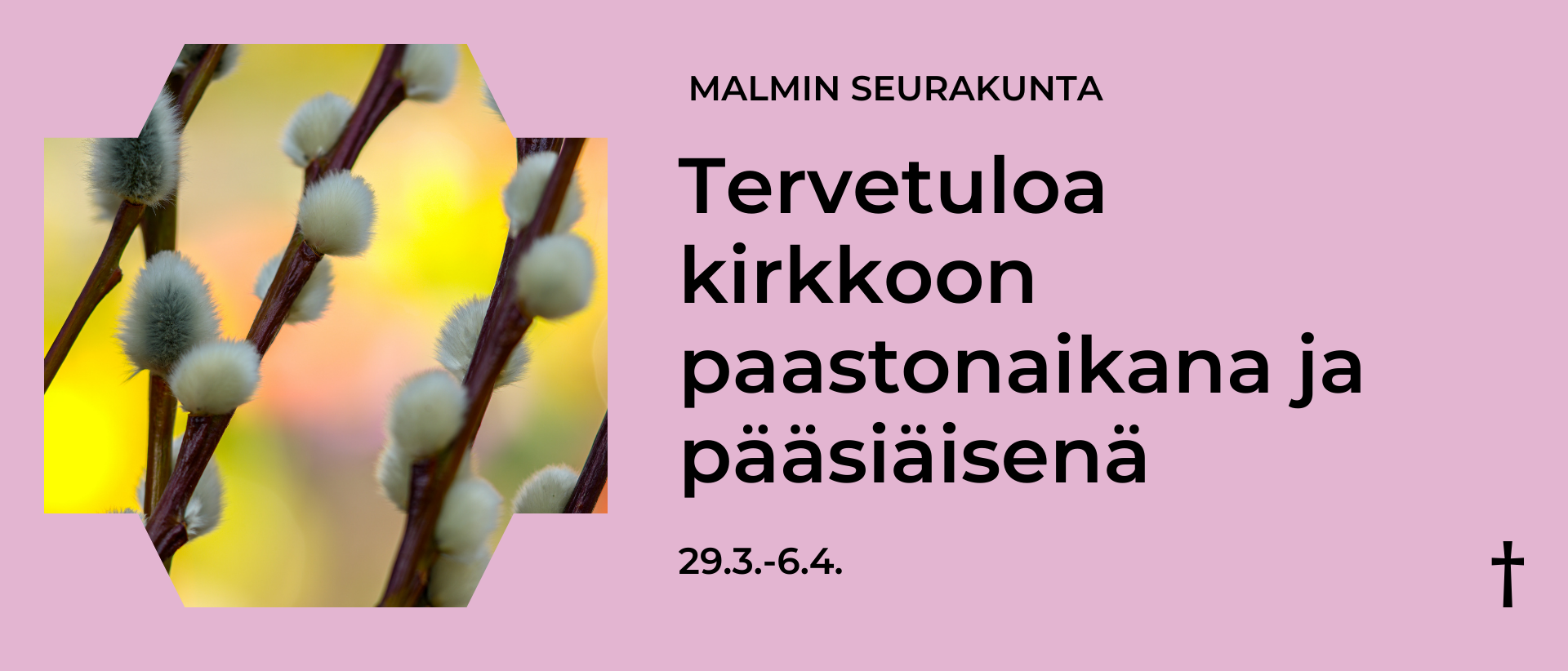 Tervetuloa kirkkoon paastonaikana ja pääsiäisenä Malmin seurakunta kuvassa pajunkissoja