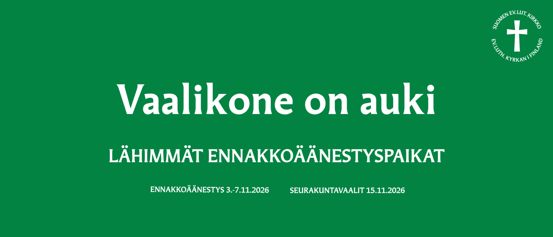 Vihreällä pohjalla teksti Vaalikone on avattu Katso lähimmät ennakkoäänestyspaikat. Seurakuntavaalit 15.11. 2026 Ennakkoäänestys 3.-7.11.