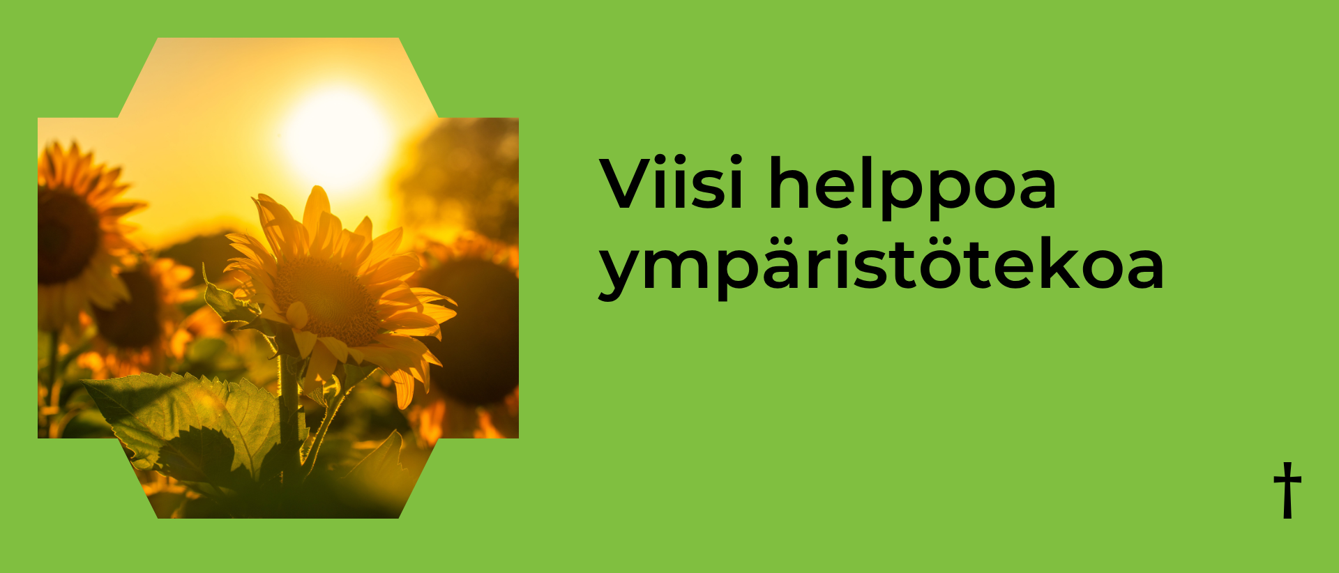 Vihreällä taustalla vasemmalla kuva auringonkukista auringonpaisteessa ja oikealla musta teksti: viisi helppoa ympäristötekoa.