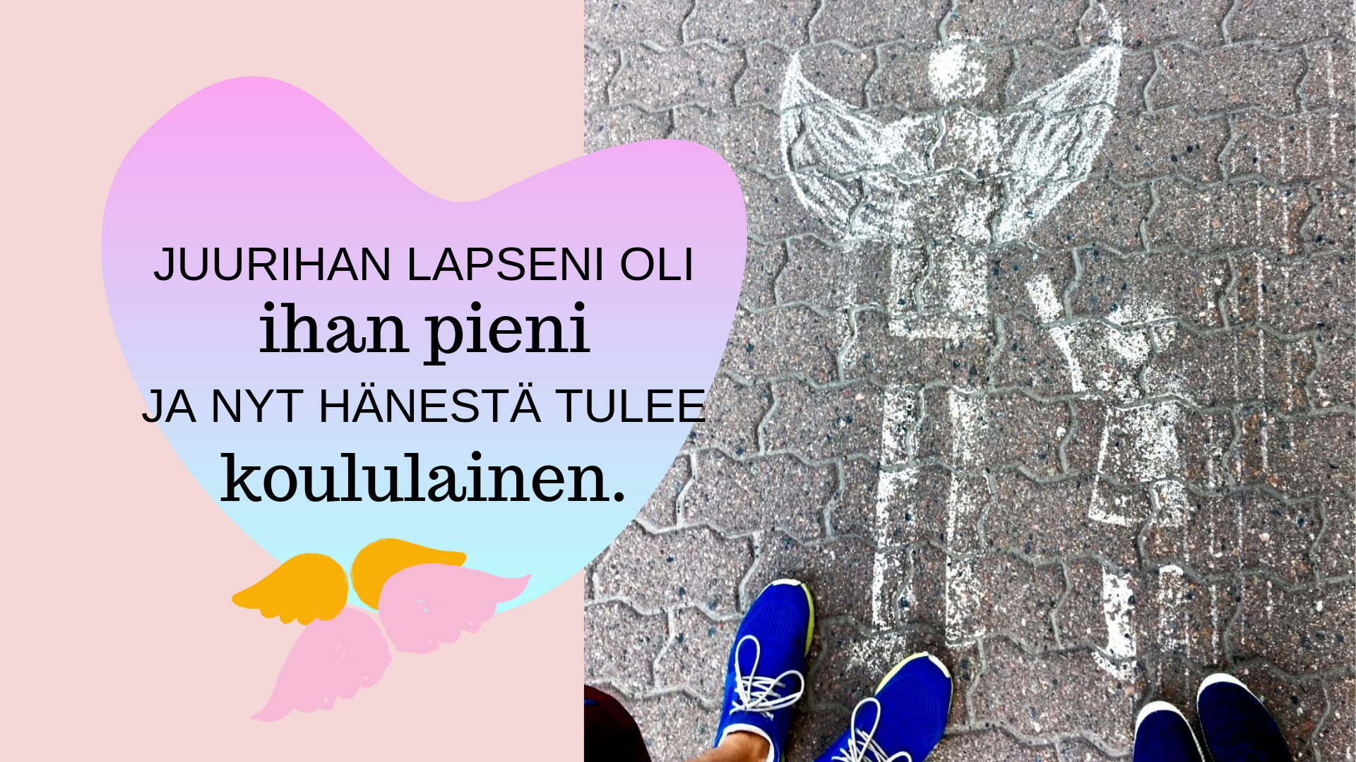 kuvassa asfalttia, enkeli ja lapsi ja teksti juurihan lapseni oli ihan pieni ja nyt hänestä tulee koululainen