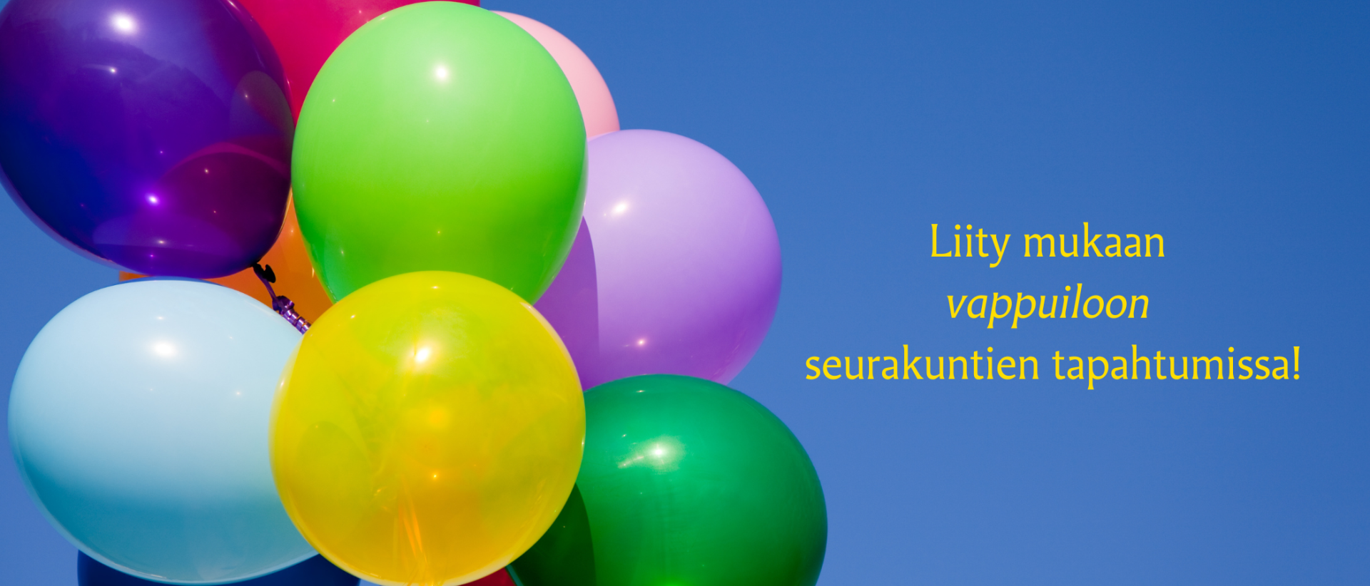Sinisellä taustalla nippu värikkäitä ilmapalloja ja keltainen teksti Liity mukaan vappuiloon seurakuntien tapahtumissa
