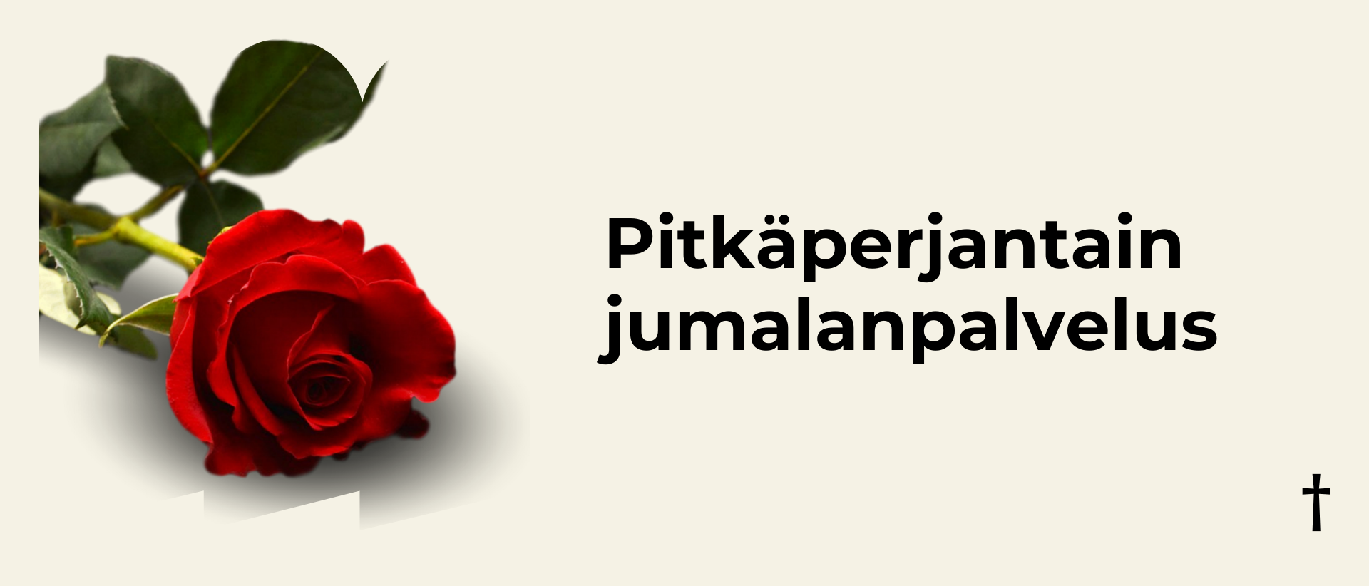 Vaalealla taustalla vasemmalla kuva punaisesta ruususta ja oikealla musta teksti: Pitk&auml;perjantain jumalanpalvelus.