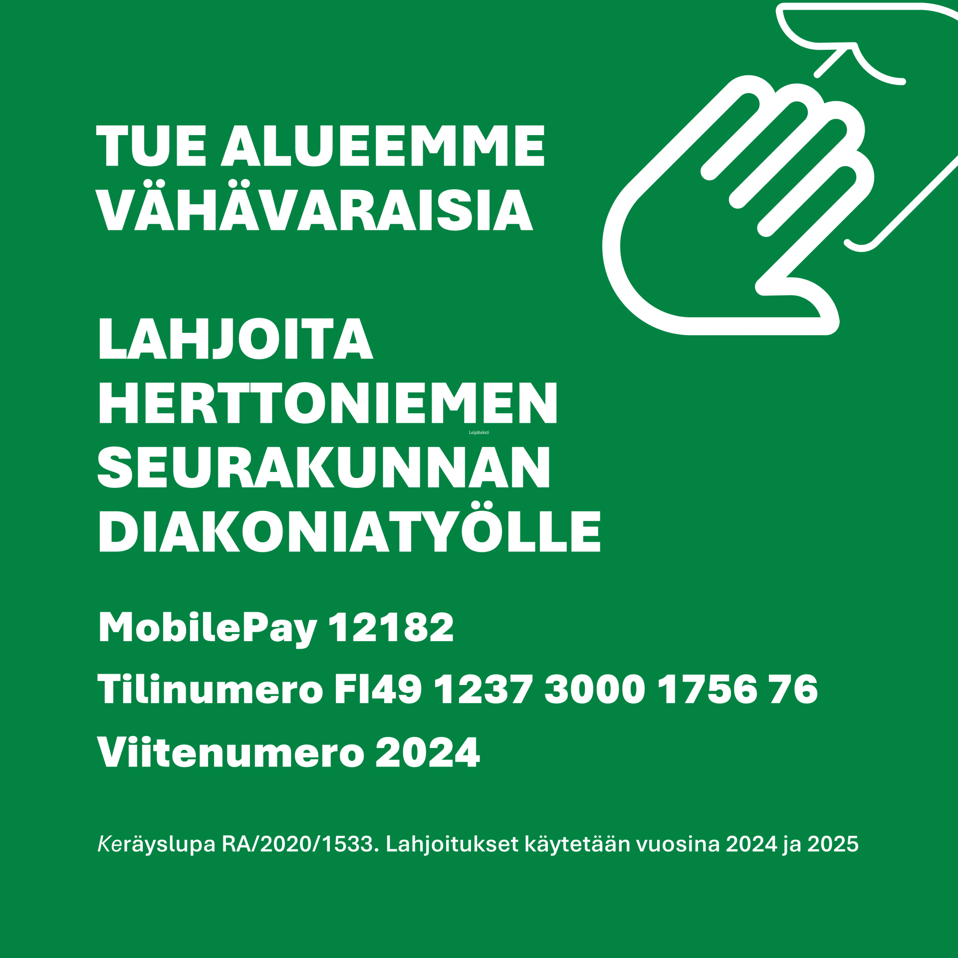 Vihreällä pohjalla Tue alueemme vähävaraisia. Lahjoita Herttoniemen seurakunnan diakoniatyölle. Mobile Pay  12182. Tilinumero FI49 1237 3000 1756 76. Viite 2024 ja keräyslupatiedot